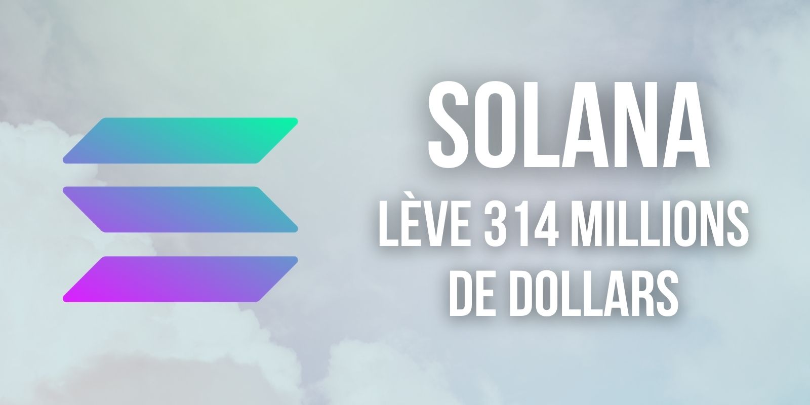 Solana (SOL) lève 314 millions de dollars pour accélérer son développement